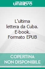 L'ultima lettera da Cuba. E-book. Formato EPUB ebook