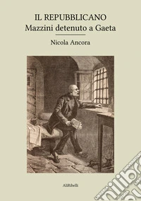 Il Repubblicano: Mazzini detenuto a Gaeta. E-book. Formato EPUB ebook