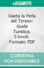 Gaeta la Perla del Tirreno: Guida Turistica. E-book. Formato PDF ebook