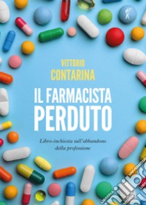 Il farmacista perduto: Libro-inchiesta sull’abbandono della professione. E-book. Formato EPUB ebook di Vittorio Contarina