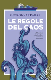 Le regole del caos: Riflessioni sul disordine economico mondiale. E-book. Formato EPUB ebook di Giorgio Arfaras