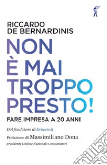 Non è mai troppo presto!: Fare impresa a 20 anni. E-book. Formato EPUB ebook di Riccardo de Bernardinis