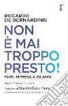 Non è mai troppo presto!: Fare impresa a 20 anni. E-book. Formato EPUB ebook di Riccardo de Bernardinis