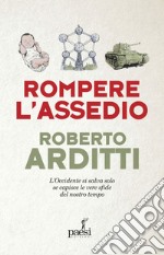 Rompere l'assedio: L'Occidente si salva solo se capisce le vere sfide del nostro tempo. E-book. Formato EPUB ebook