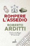 Rompere l'assedio: L'Occidente si salva solo se capisce le vere sfide del nostro tempo. E-book. Formato EPUB ebook di Roberto Arditti