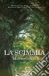 La scimmia: Amore, violenza, carcere, dipendenza. Alla ricerca disperata di sé e del ritorno a casa.. E-book. Formato EPUB ebook di Matteo Cateni