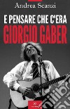 E pensare che c'era Giorgio Gaber. E-book. Formato EPUB ebook