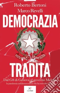 Democrazia tradita: Dal G8 di Genova al governo Meloni: la pandemia antidemocratica che ha travolto l'Italia. E-book. Formato EPUB ebook