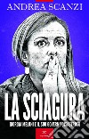 La sciagura: Giorgia Meloni e il suo governo disastroso. E-book. Formato EPUB ebook di Andrea Scanzi