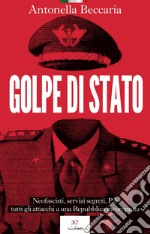 Golpe di Stato: Neofascisti, servizi segreti, P2: tutti gli attacchi a una Repubblica incompiuta. E-book. Formato EPUB ebook