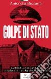 Golpe di Stato: Neofascisti, servizi segreti, P2: tutti gli attacchi a una Repubblica incompiuta. E-book. Formato EPUB ebook