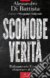 Scomode verità: Dalla guerra in Ucraina al massacro di Gaza. E-book. Formato EPUB ebook di Alessandro Di Battista