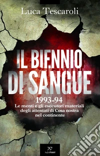 Il biennio di sangue: 1993-94. Le menti e gli esecutori materiali degli attentati di Cosa nostra in continente. E-book. Formato EPUB ebook