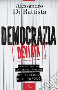 Democrazia deviata: Perché non ha più senso parlare di governo del popolo. E-book. Formato EPUB ebook