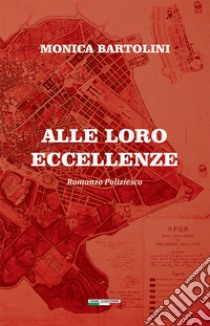 Alle loro eccellenze. E-book. Formato EPUB ebook di Monica Bartolini