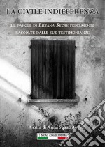 La civile indifferenzaLe parole di Liliana Segre fedelmente raccolte e trascritte dalle sue testimonianze. E-book. Formato EPUB