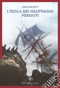 L’isola dei naufraghi perduti. E-book. Formato EPUB ebook di Joan Druett