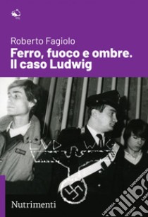 Ferro, fuoco e ombre. Il caso Ludwig. E-book. Formato EPUB ebook di Roberto Fagiolo