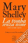 La tomba senza nome: e altri racconti inediti. E-book. Formato EPUB ebook di Mary Shelley