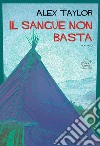 Il sangue non basta. E-book. Formato EPUB ebook di Alex Taylor