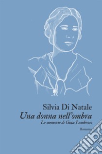 Una donna nell'ombra: Le memorie di Gina Lombroso. E-book. Formato EPUB ebook di Silvia Di Natale