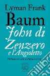 John di Zenzero e l’Angioletto. E-book. Formato EPUB ebook di Frank Lyman Baum