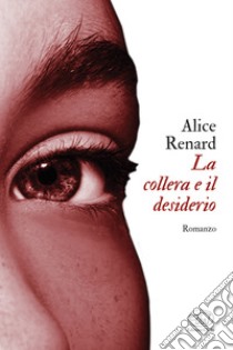 La collera e il desiderio. E-book. Formato EPUB ebook di Alice Renard