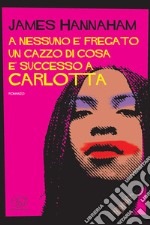 A nessuno è fregato un cazzo di cosa è successo a Carlotta. E-book. Formato EPUB ebook