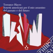 Sonetti americani per il mio assassino del passato e del futuro. E-book. Formato EPUB ebook di Terrance Hayes