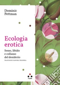 Ecologia erotica: Sesso, libido e collasso del desiderio. E-book. Formato EPUB ebook di Dominic Pettman