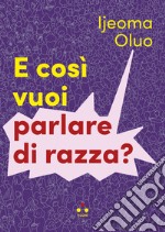 E così vuoi parlare di razza?. E-book. Formato EPUB ebook