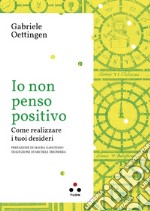 Io non penso positivo: Come realizzare i tuoi desideri. E-book. Formato EPUB ebook