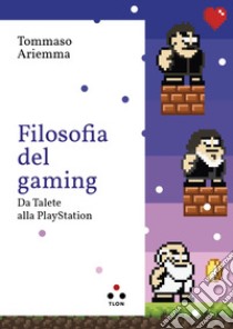 Filosofia del gaming: Da Talete alla Playstation. E-book. Formato EPUB ebook di Tommaso Ariemma