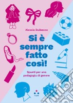 Si è sempre fatto così!: Spunti per una pedagogia di genere. E-book. Formato EPUB