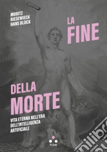 La fine della morte: Vita eterna nell'era dell'intelligenza artificiale. E-book. Formato EPUB ebook di Riesewieck Moritz