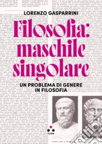 Filosofia: maschile singolare: Un problema di genere in filosofia. E-book. Formato EPUB ebook di Lorenzo Gasparrini