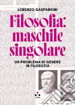 Filosofia: maschile singolare: Un problema di genere in filosofia. E-book. Formato EPUB ebook