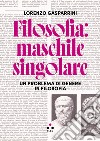 Filosofia: maschile singolare: Un problema di genere in filosofia. E-book. Formato EPUB ebook di Lorenzo Gasparrini