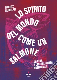 Lo spirito del mondo come un salmone: La Cina e l'intelligenza artificiale. E-book. Formato EPUB ebook