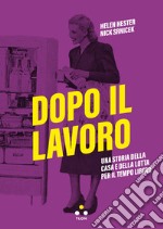 Dopo il lavoro: Una storia della casa e della lotta per il tempo libero. E-book. Formato EPUB ebook