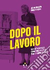 Dopo il lavoro: Una storia della casa e della lotta per il tempo libero. E-book. Formato EPUB ebook