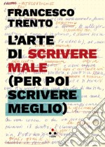 L'arte di scrivere male (per poi scrivere meglio). E-book. Formato EPUB ebook