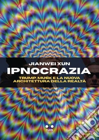 Ipnocrazia: Trump, Musk e la nuova architettura della realtà. E-book. Formato EPUB ebook