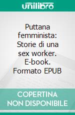 Puttana femminista: Storie di una sex worker. E-book. Formato EPUB ebook