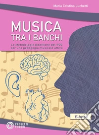 Musica tra i banchiLe Metodologie didattiche del ‘900 per una pedagogia musicale attiva. E-book. Formato EPUB ebook
