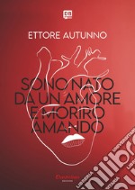 Sono nato da un amore e morirò amando. E-book. Formato EPUB ebook