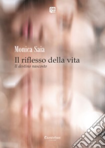 Il riflesso della vita. E-book. Formato EPUB ebook di Monica Saia