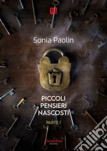 Piccoli pensieri nascosti - Parte I. E-book. Formato EPUB ebook di Sonia Paolin