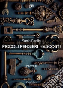 Piccoli pensieri nascosti - Parte II. E-book. Formato EPUB ebook di Sonia Paolin