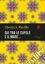 Qui tra le cupole e il mare…. E-book. Formato EPUB ebook